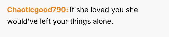 Chaoticgood790 If she loved you she would've left your things...