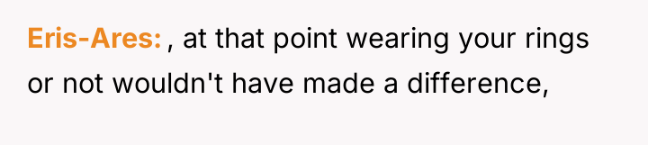 Eris-Ares , at that point wearing your rings or not...