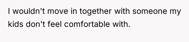 I wouldn't move in together with someone my kids don't...