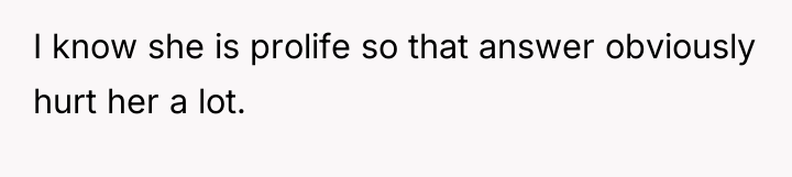 I know she is prolife so that answer obviously hurt...