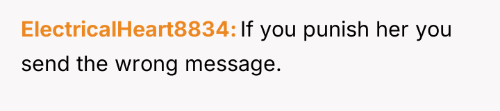 ElectricalHeart8834 If you punish her you send the wrong message.
