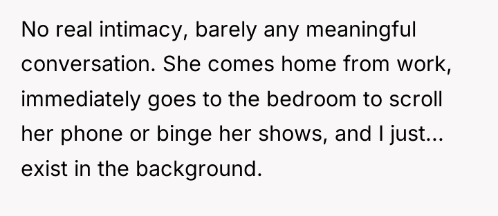 No real intimacy, barely any meaningful conversation. She comes home...