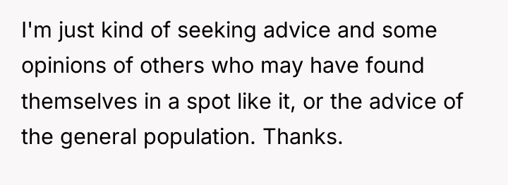 I'm just kind of seeking advice and some opinions of...