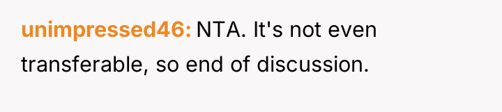 unimpressed46 NTA. It's not even transferable, so end of discussion.