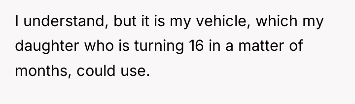 I understand, but it is my vehicle, which my daughter...