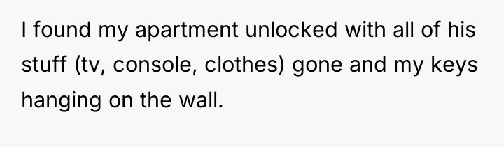 I found my apartment unlocked with all of his stuff...