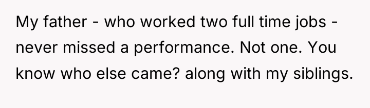 My father - who worked two full time jobs -...