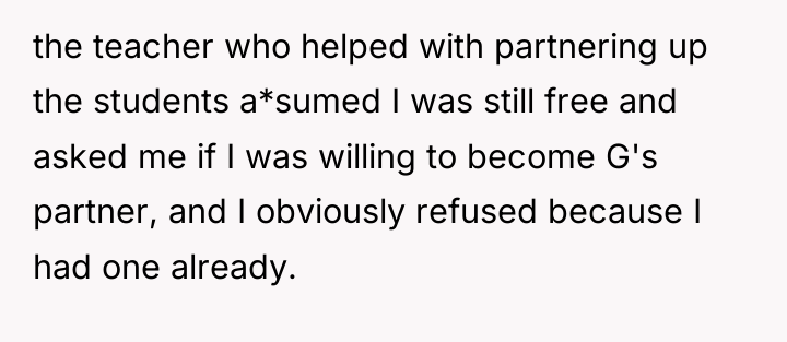 the teacher who helped with partnering up the students a*sumed...