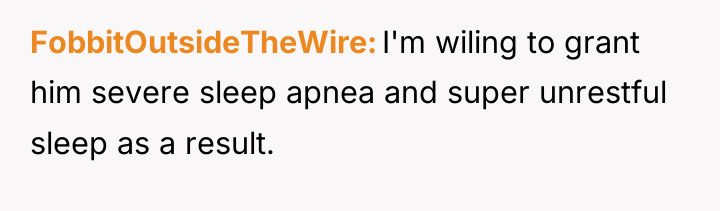 FobbitOutsideTheWire I'm wiling to grant him severe sleep apnea and...