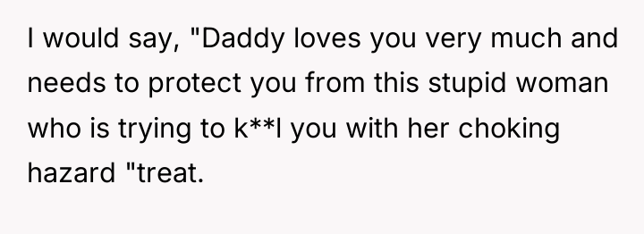I would say, "Daddy loves you very much and needs...