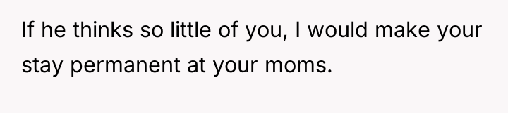 If he thinks so little of you, I would make...