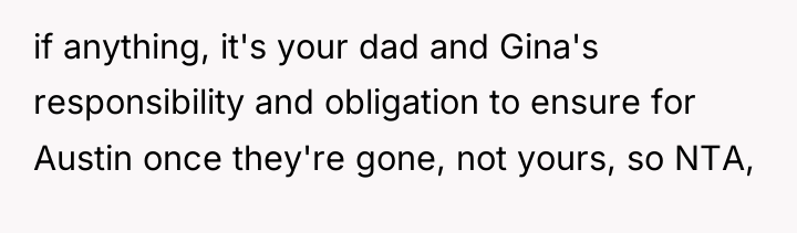if anything, it's your dad and Gina's responsibility and obligation...