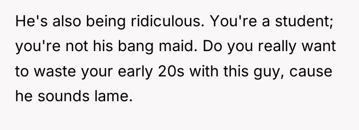 He's also being ridiculous. You're a student; you're not his...