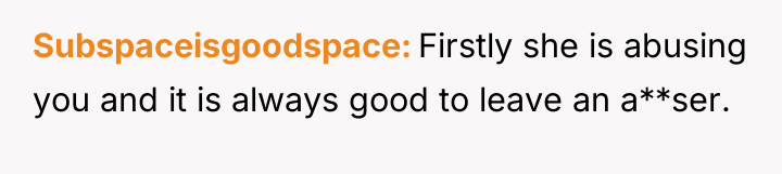 Subspaceisgoodspace Firstly she is abusing you and it is always...