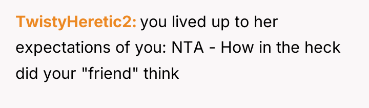 TwistyHeretic2 you lived up to her expectations of you: NTA...