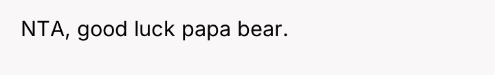 NTA, good luck papa bear.