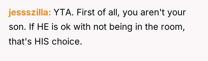 jessszilla YTA. First of all, you aren't your son. If...