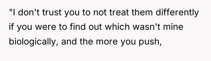 "I don't trust you to not treat them differently if...