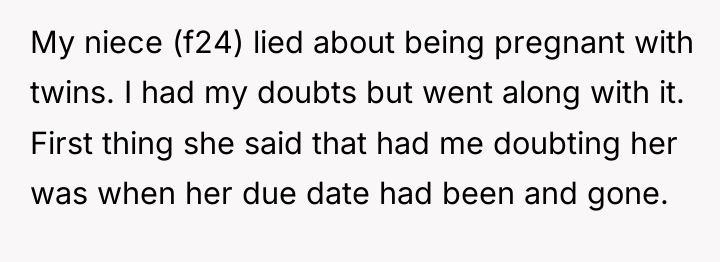 My niece (f24) lied about being pregnant with twins. I...