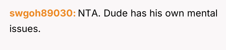 swgoh89030 NTA. Dude has his own mental issues.