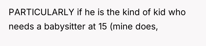 PARTICULARLY if he is the kind of kid who needs...