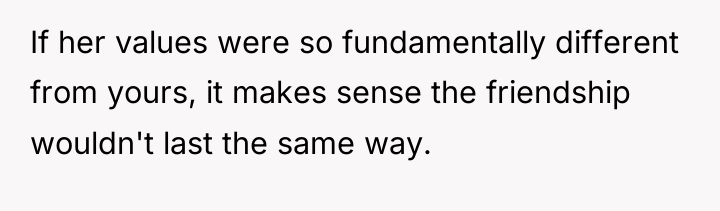If her values were so fundamentally different from yours, it...