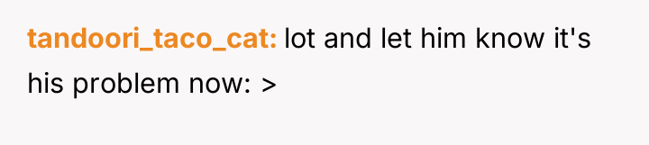 tandoori_taco_cat lot and let him know it's his problem now:...