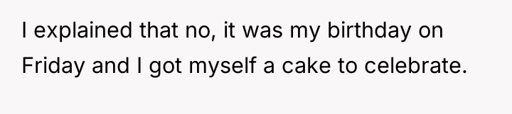 I explained that no, it was my birthday on Friday...