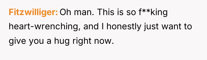 Fitzwilliger Oh man. This is so f**king heart-wrenching, and I...