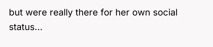 but were really there for her own social status...