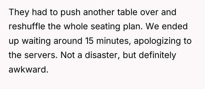 They had to push another table over and reshuffle the...