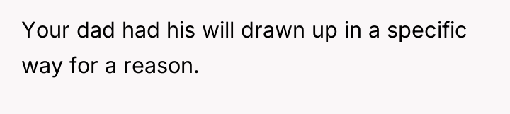 Your dad had his will drawn up in a specific...