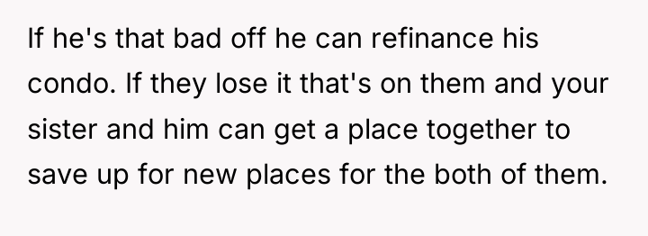 If he's that bad off he can refinance his condo....