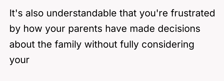 It's also understandable that you're frustrated by how your parents...