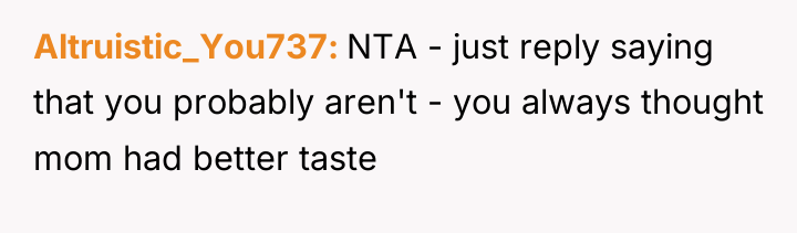 Altruistic_You737 NTA - just reply saying that you probably aren't...