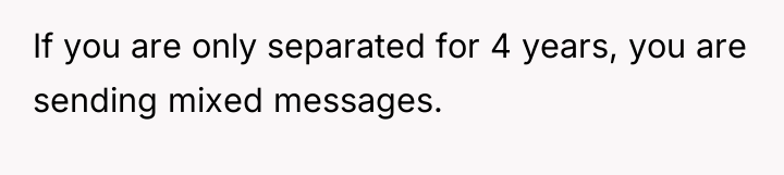If you are only separated for 4 years, you are...