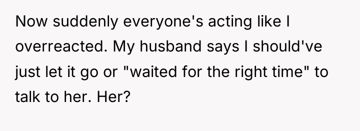 Now suddenly everyone's acting like I overreacted. My husband says...