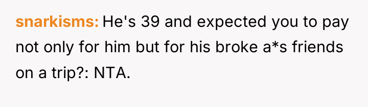 snarkisms He's 39 and expected you to pay not only...