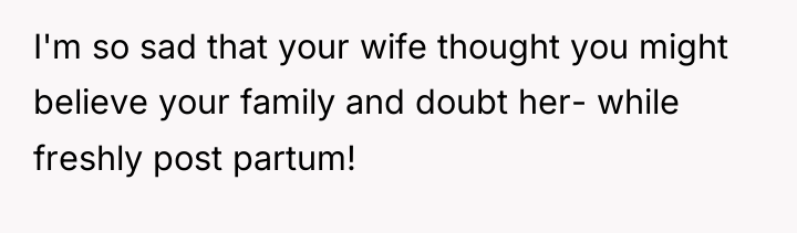 I'm so sad that your wife thought you might believe...