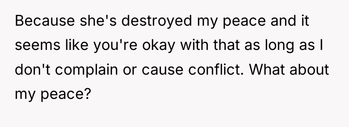 Because she's destroyed my peace and it seems like you're...