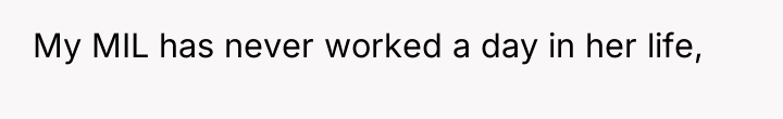 My MIL has never worked a day in her life,