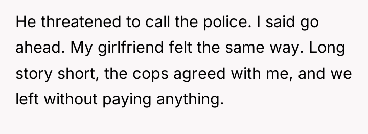 He threatened to call the police. I said go ahead....