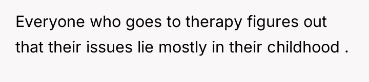 Everyone who goes to therapy figures out that their issues...