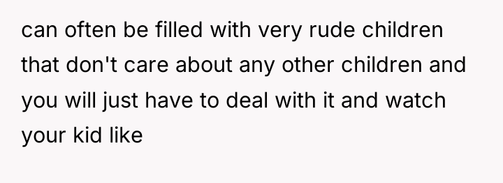 can often be filled with very rude children that don't...
