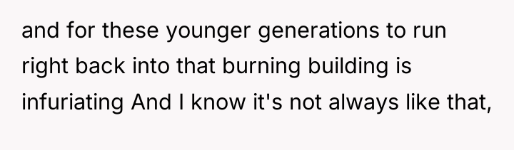 and for these younger generations to run right back into...