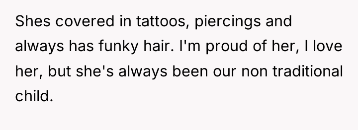 Shes covered in tattoos, piercings and always has funky hair....