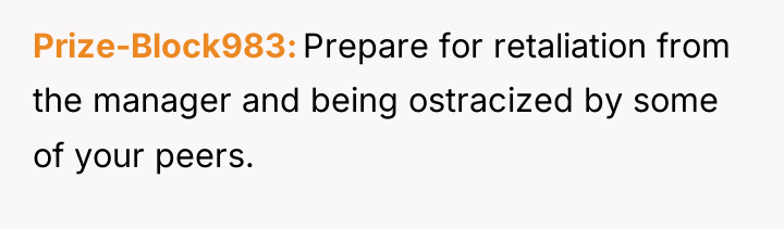 Prize-Block983 Prepare for retaliation from the manager and being ostracized...