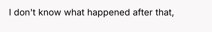 I don't know what happened after that,