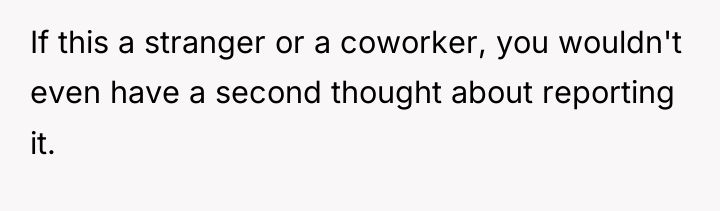If this a stranger or a coworker, you wouldn't even...