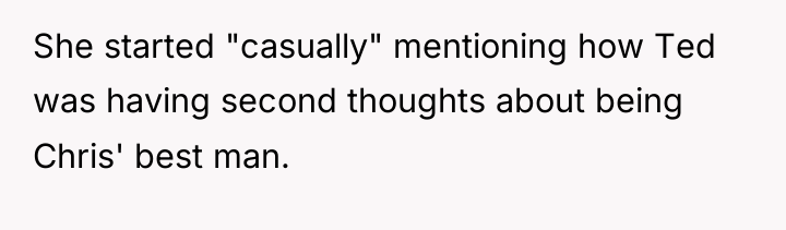 She started "casually" mentioning how Ted was having second thoughts...